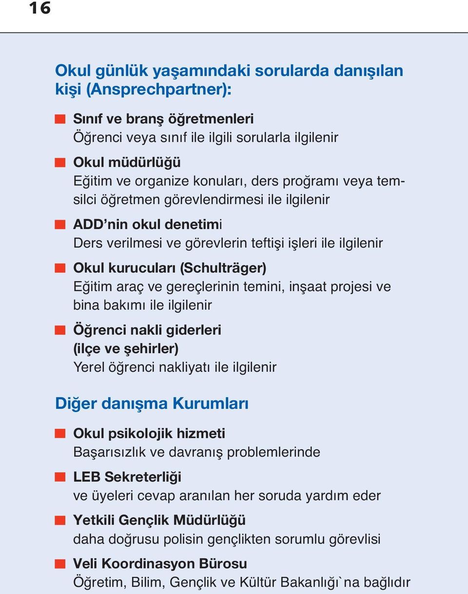 gereçlerinin temini, ins aat projesi ve bina bakımı ile ilgilenir Öğrenci nakli giderleri (ilçe ve şehirler) Yerel öğrenci nakliyatı ile ilgilenir Diğer danışma Kurumları Okul psikolojik hizmeti Bas