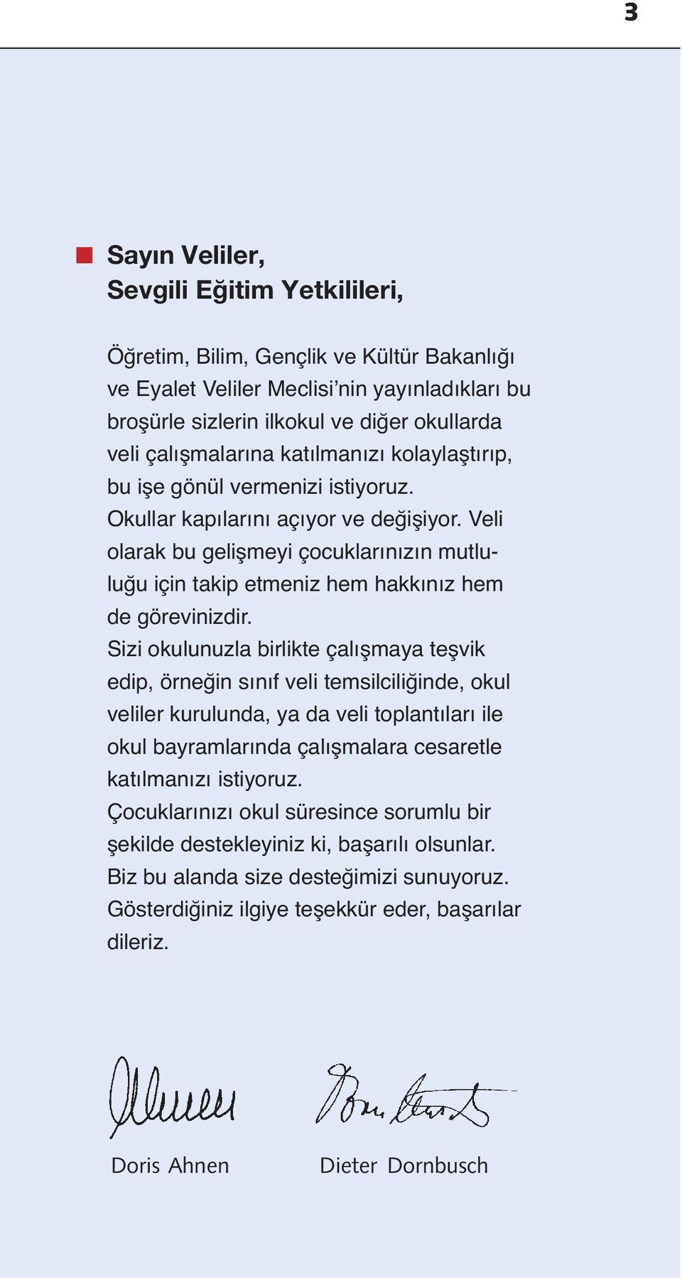 Veli olarak bu gelis meyi çocuklarınızın mutluluğu için takip etmeniz hem hakkınız hem de görevinizdir.