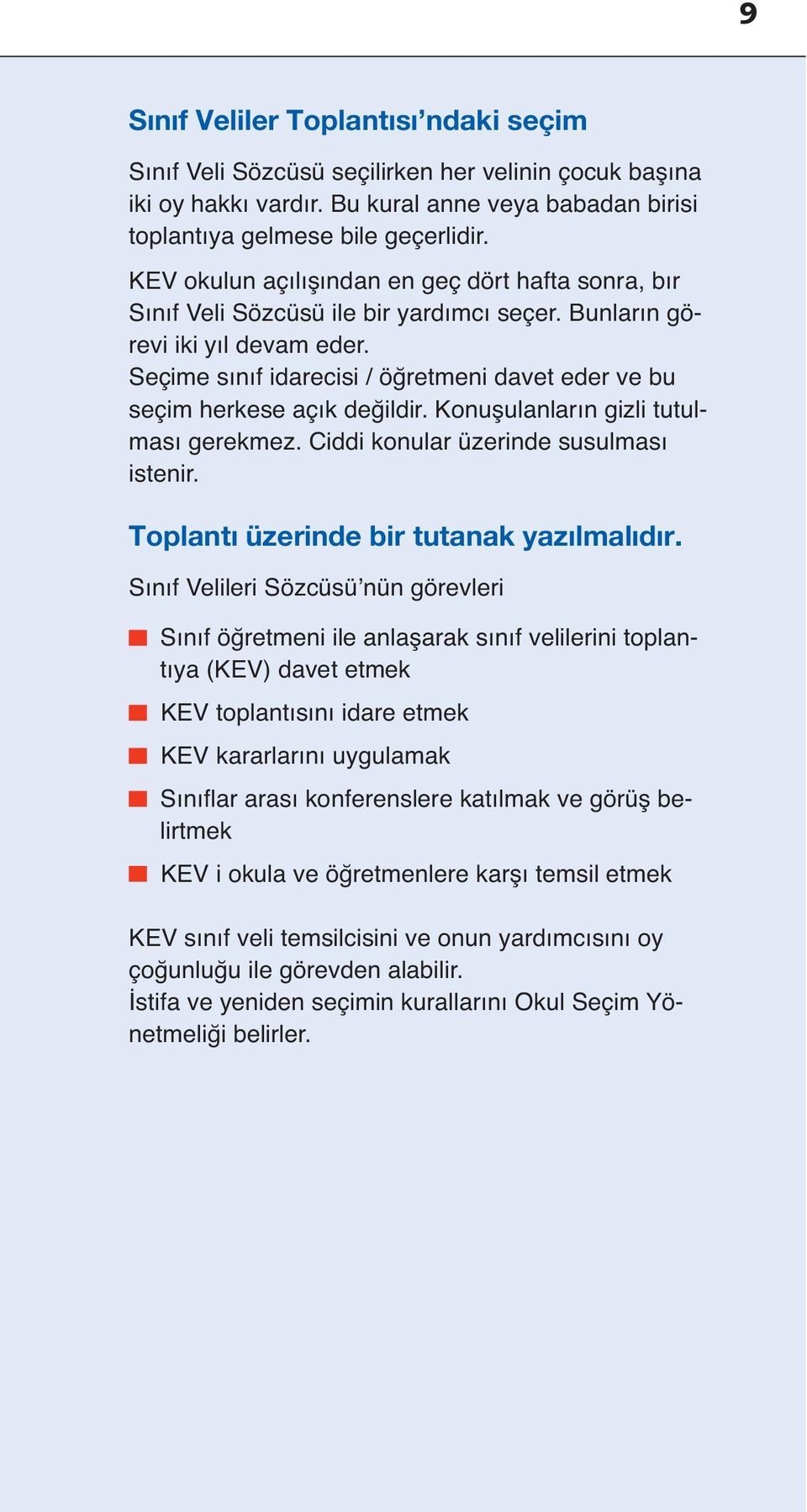 Seçime sınıf idarecisi / öğretmeni davet eder ve bu seçim herkese açık değildir. Konus ulanların gizli tutulması gerekmez. Ciddi konular üzerinde susulması istenir.