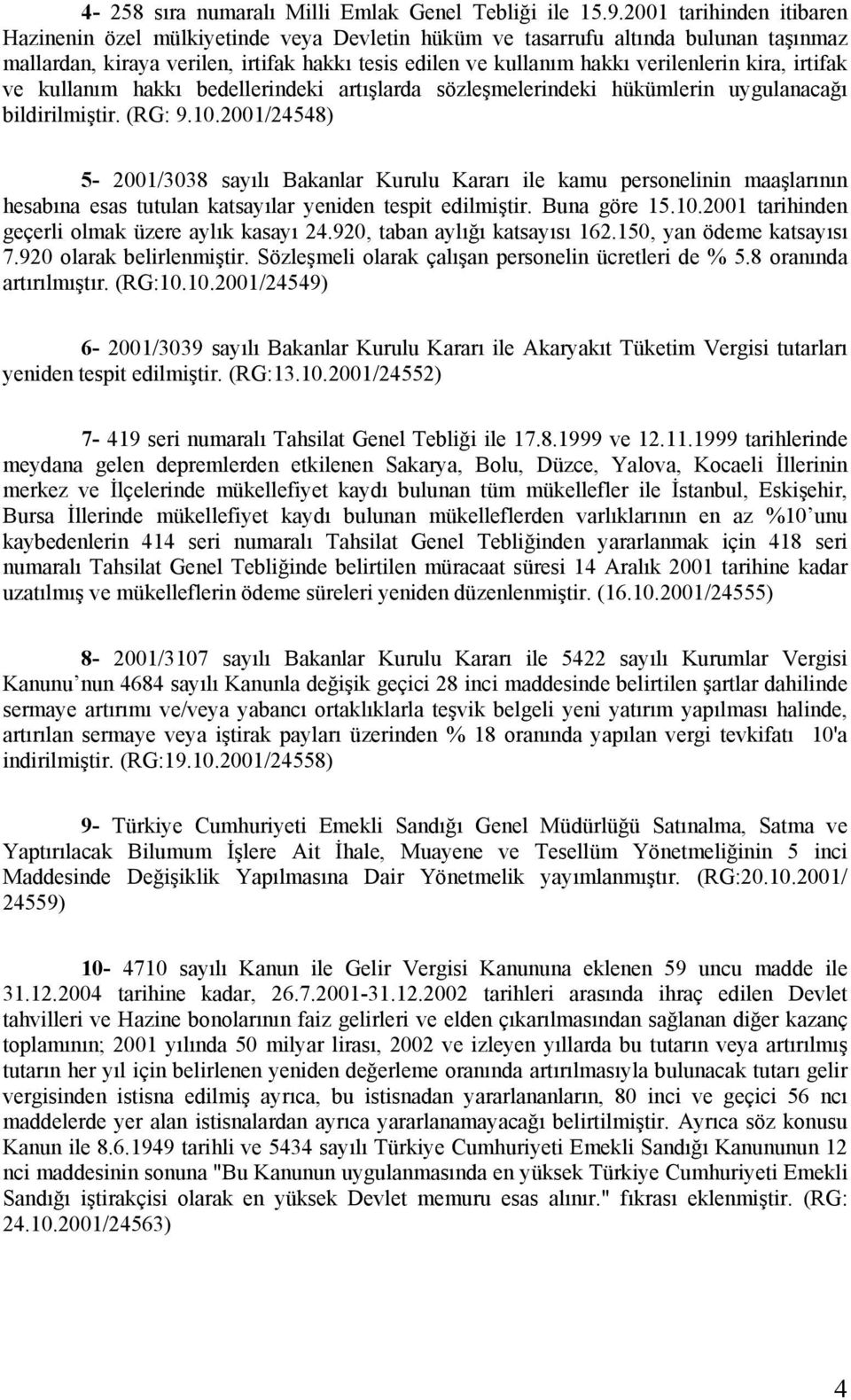 kira, irtifak ve kullanım hakkı bedellerindeki artışlarda sözleşmelerindeki hükümlerin uygulanacağı bildirilmiştir. (RG: 9.10.