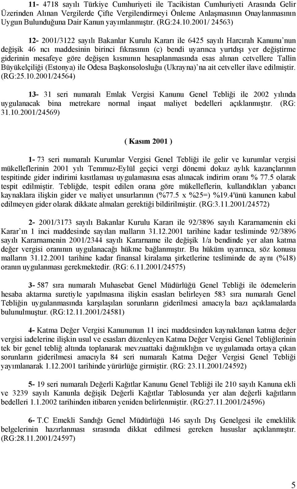 2001/ 24563) 12-2001/3122 sayılı Bakanlar Kurulu Kararı ile 6425 sayılı Harcırah Kanunu nun değişik 46 ncı maddesinin birinci fıkrasının (c) bendi uyarınca yurtdışı yer değiştirme giderinin mesafeye