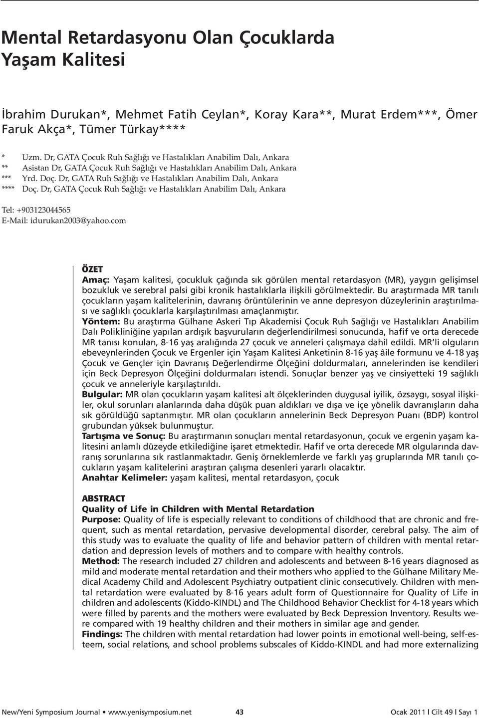 Dr, GATA Ruh Sa l ve Hastal klar Anabilim Dal, Ankara **** Doç. Dr, GATA Çocuk Ruh Sa l ve Hastal klar Anabilim Dal, Ankara Tel: +903123044565 E-Mail: idurukan2003@yahoo.