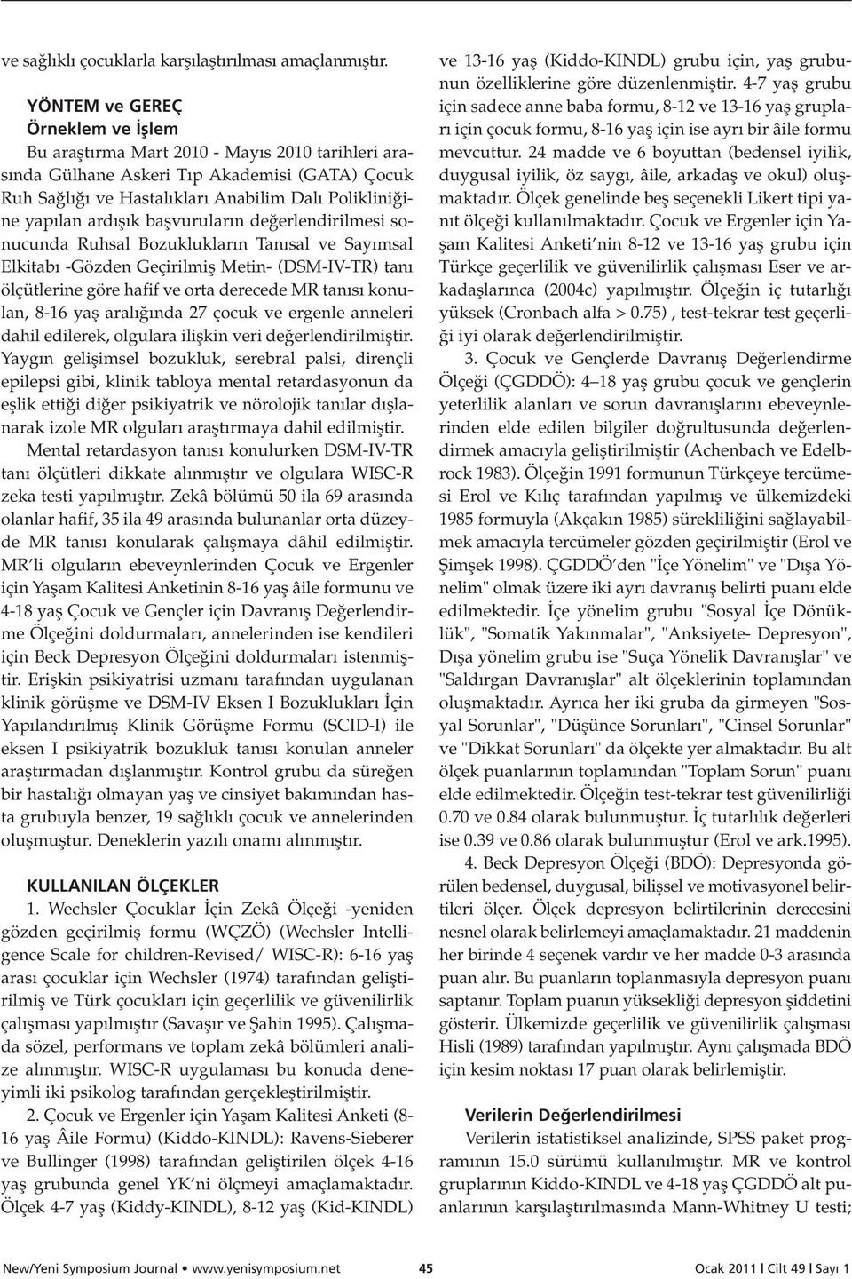 baflvurular n de erlendirilmesi sonucunda Ruhsal Bozukluklar n Tan sal ve Say msal Elkitab -Gözden Geçirilmifl Metin- (DSM-IV-TR) tan ölçütlerine göre hafif ve orta derecede MR tan s konulan, 8-16