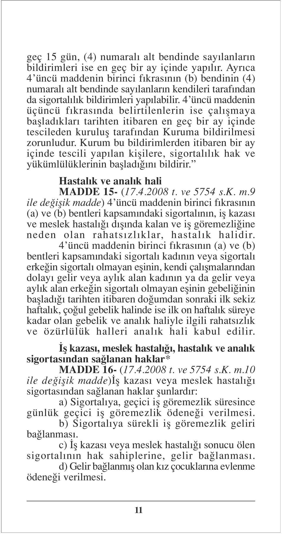 4 üncü maddenin üçüncü f kras nda belirtilenlerin ise çal flmaya bafllad klar tarihten itibaren en geç bir ay içinde tescileden kurulufl taraf ndan Kuruma bildirilmesi zorunludur.