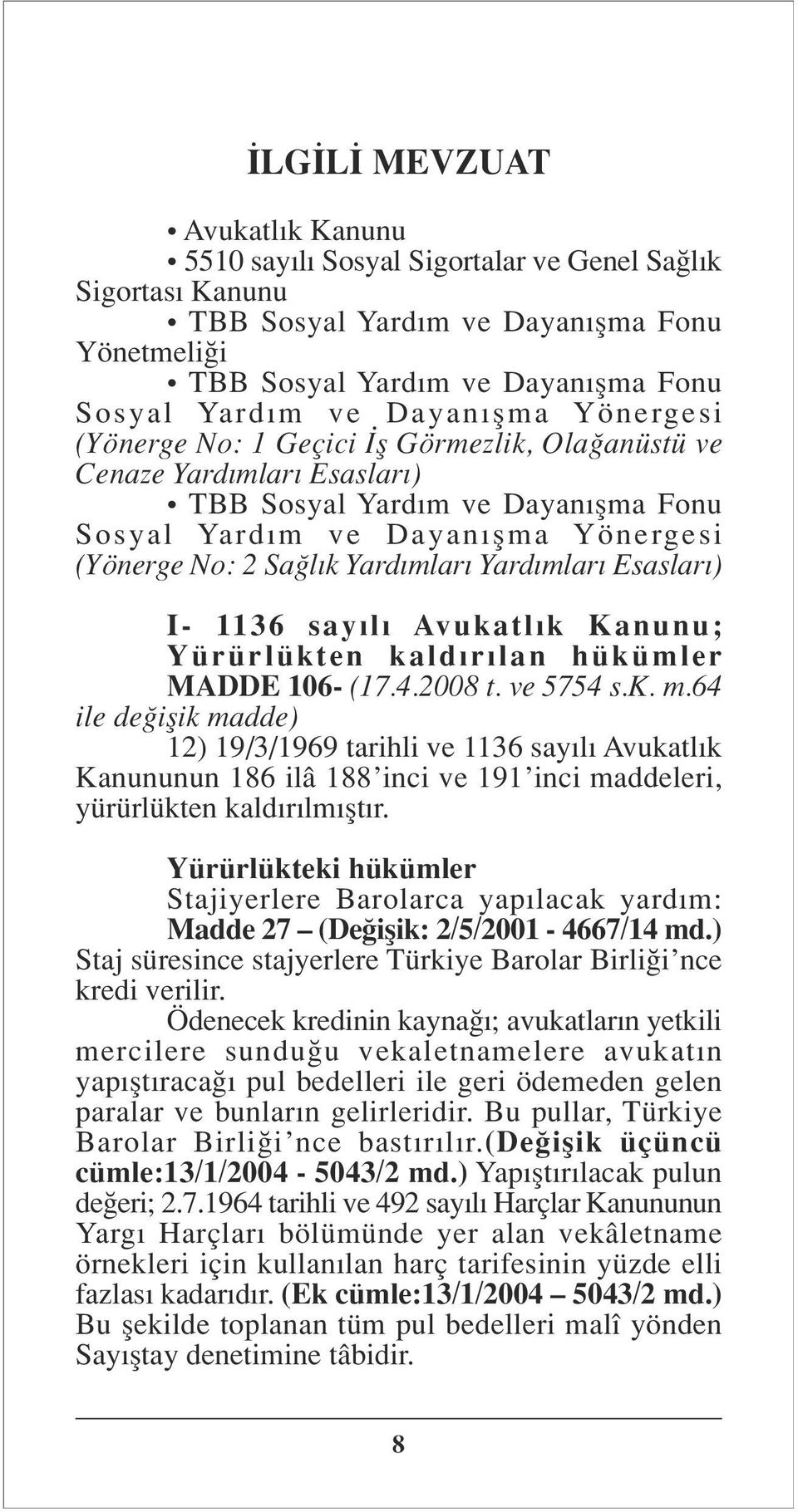 Yard mlar Esaslar ) I- 1136 say l Avukatl k Kanunu; Yürürlükten kald r lan hükümler MADDE 106- (17.4.2008 t. ve 5754 s.k. m.64 ile de iflik madde) 12) 19/3/1969 tarihli ve 1136 say l Avukatl k Kanununun 186 ilâ 188 inci ve 191 inci maddeleri, yürürlükten kald r lm flt r.