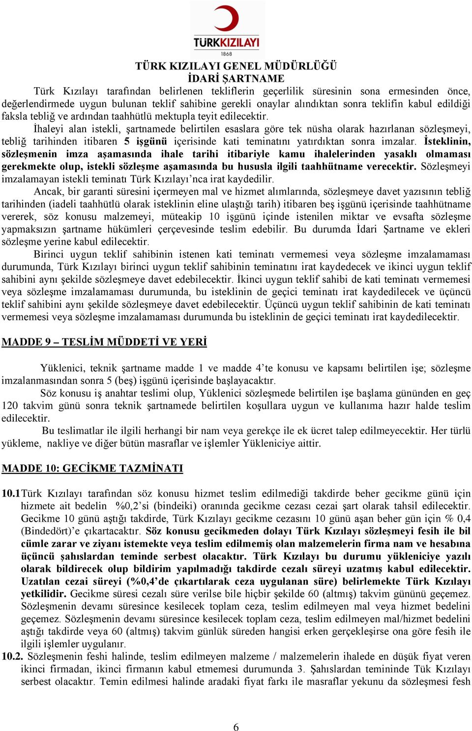 İhaleyi alan istekli, şartnamede belirtilen esaslara göre tek nüsha olarak hazırlanan sözleşmeyi, tebliğ tarihinden itibaren 5 işgünü içerisinde kati teminatını yatırdıktan sonra imzalar.