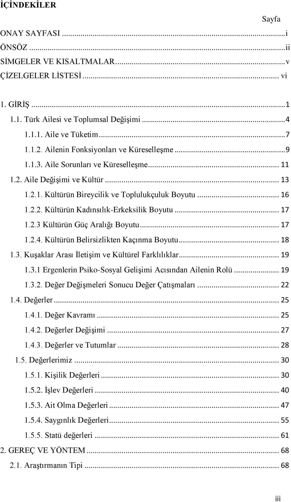 .. 17 1.2.3 Kültürün Güç Aralığı Boyutu... 17 1.2.4. Kültürün Belirsizlikten Kaçınma Boyutu... 18 1.3. KuĢaklar Arası ĠletiĢim ve Kültürel Farklılıklar... 19 1.3.1 Ergenlerin Psiko-Sosyal GeliĢimi Acısından Ailenin Rolü.