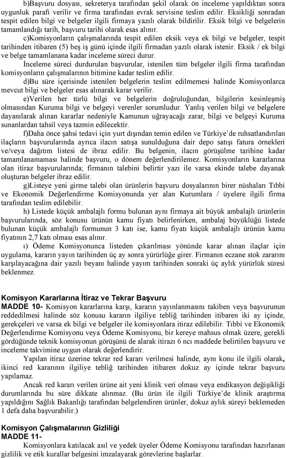 c)komisyonların çalışmalarında tespit edilen eksik veya ek bilgi ve belgeler, tespit tarihinden itibaren (5) beş iş günü içinde ilgili firmadan yazılı olarak istenir.