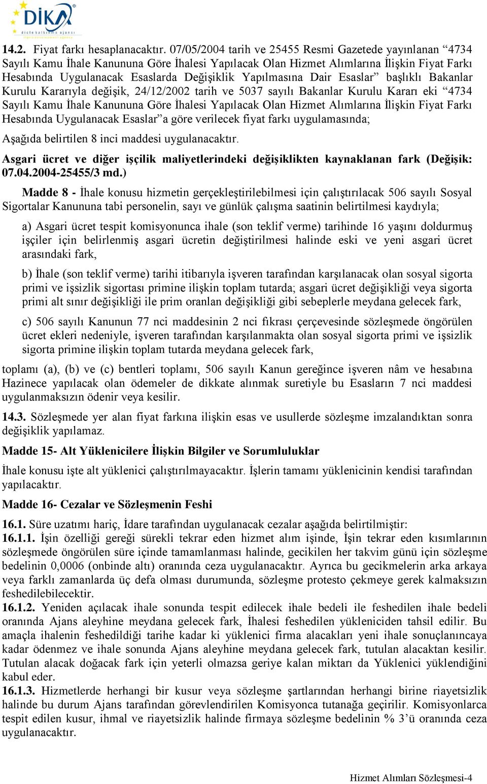 Yapılmasına Dair Esaslar başlıklı Bakanlar Kurulu Kararıyla değişik, 24/12/2002 tarih ve 5037 sayılı Bakanlar Kurulu Kararı eki 4734 Sayılı Kamu İhale Kanununa Göre İhalesi Yapılacak Olan Hizmet