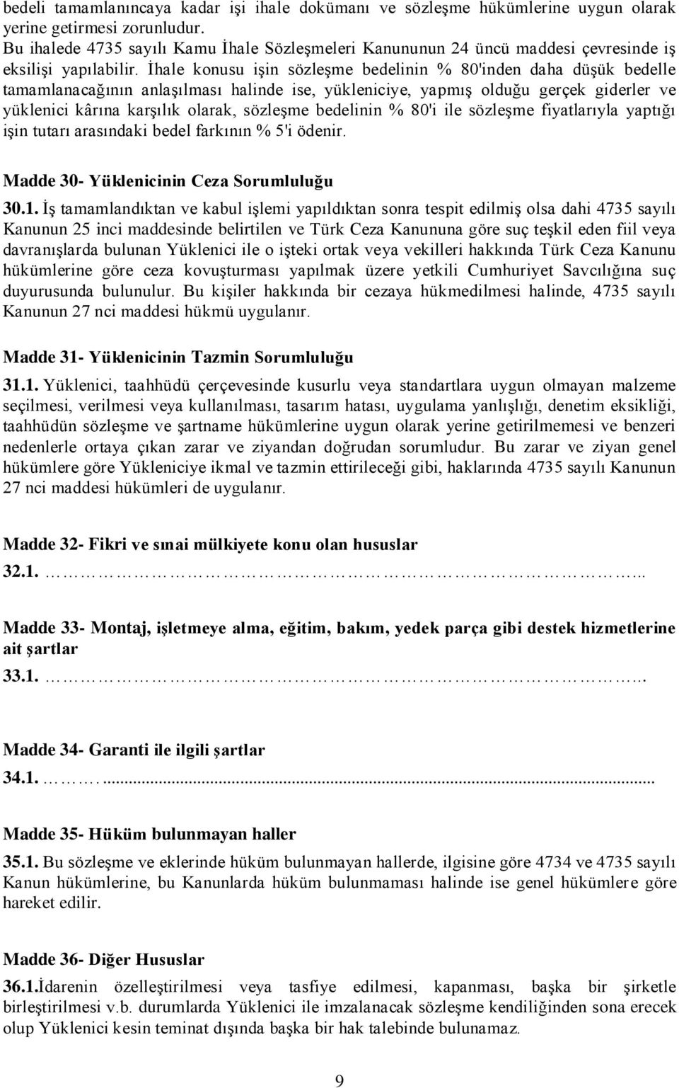 İhale konusu işin sözleşme bedelinin % 80'inden daha düşük bedelle tamamlanacağının anlaşılması halinde ise, yükleniciye, yapmış olduğu gerçek giderler ve yüklenici kârına karşılık olarak, sözleşme