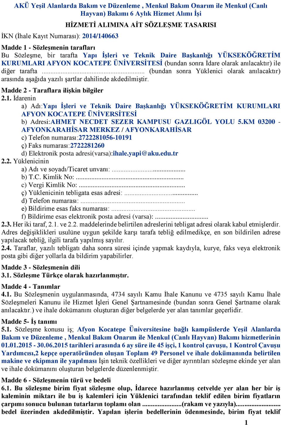 tarafta... (bundan sonra Yüklenici olarak anılacaktır) arasında aşağıda yazılı şartlar dahilinde akdedilmiştir. Madde 2 - Taraflara ilişkin bilgiler 2.1.