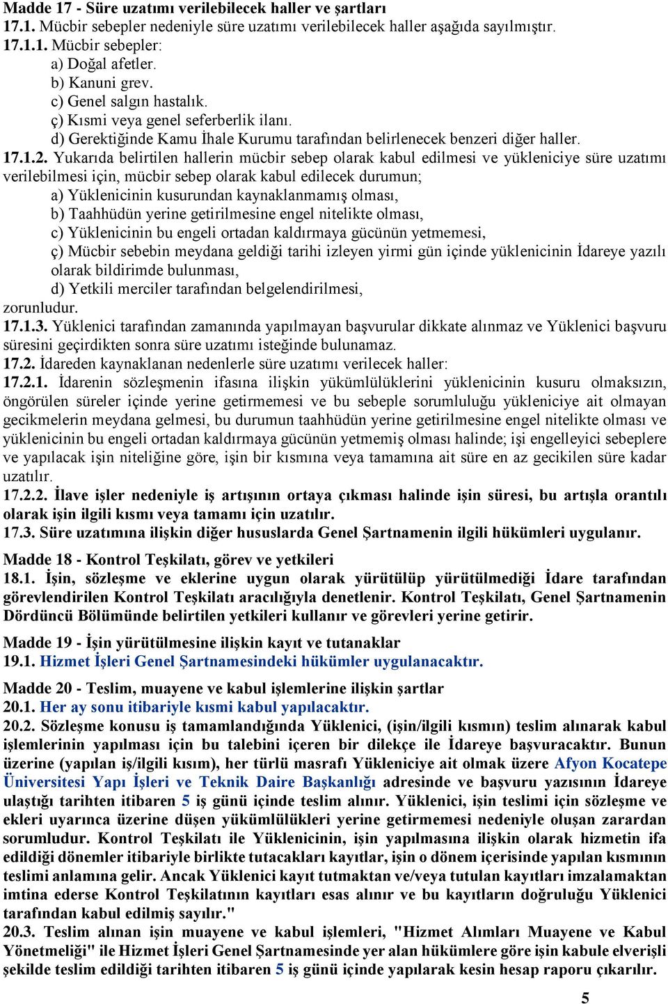 Yukarıda belirtilen hallerin mücbir sebep olarak kabul edilmesi ve yükleniciye süre uzatımı verilebilmesi için, mücbir sebep olarak kabul edilecek durumun; a) Yüklenicinin kusurundan kaynaklanmamış