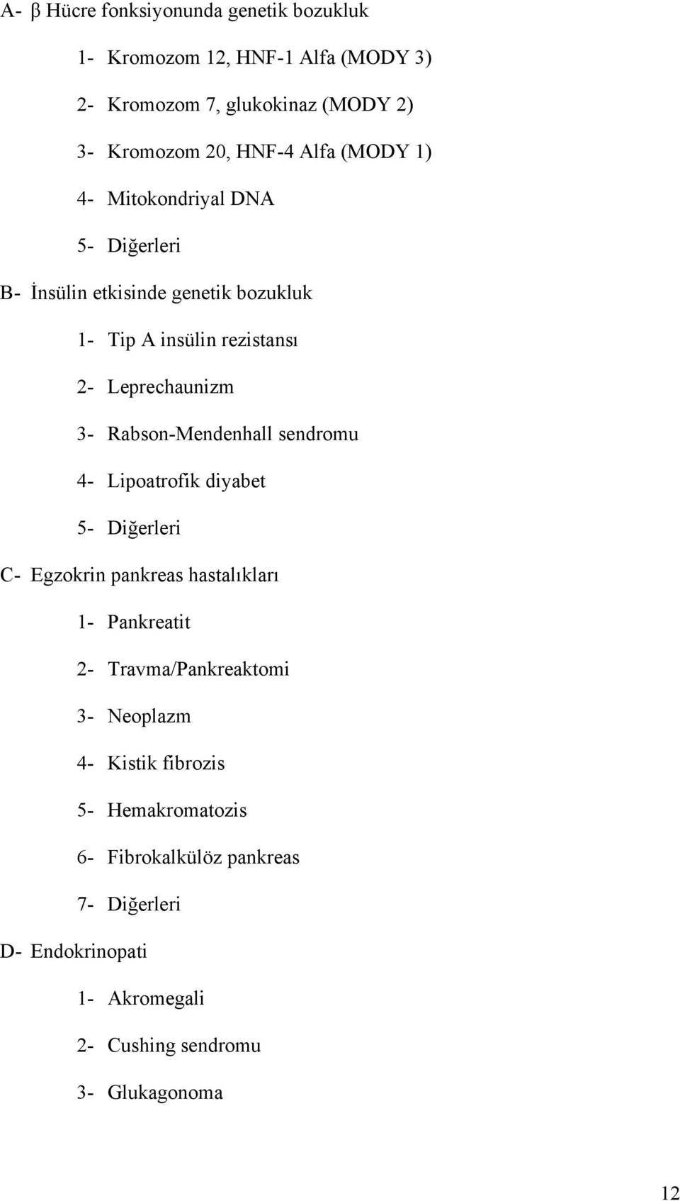 Rabson-Mendenhall sendromu 4- Lipoatrofik diyabet 5- Diğerleri C- Egzokrin pankreas hastalıkları 1- Pankreatit 2- Travma/Pankreaktomi 3-