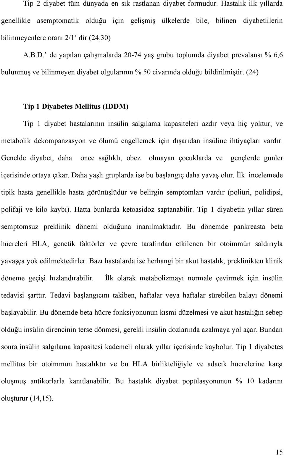 (24) Tip 1 Diyabetes Mellitus (IDDM) Tip 1 diyabet hastalarının insülin salgılama kapasiteleri azdır veya hiç yoktur; ve metabolik dekompanzasyon ve ölümü engellemek için dışarıdan insüline