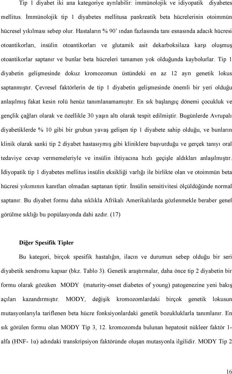 tamamen yok olduğunda kaybolurlar. Tip 1 diyabetin gelişmesinde dokuz kromozomun üstündeki en az 12 ayrı genetik lokus saptanmıştır.