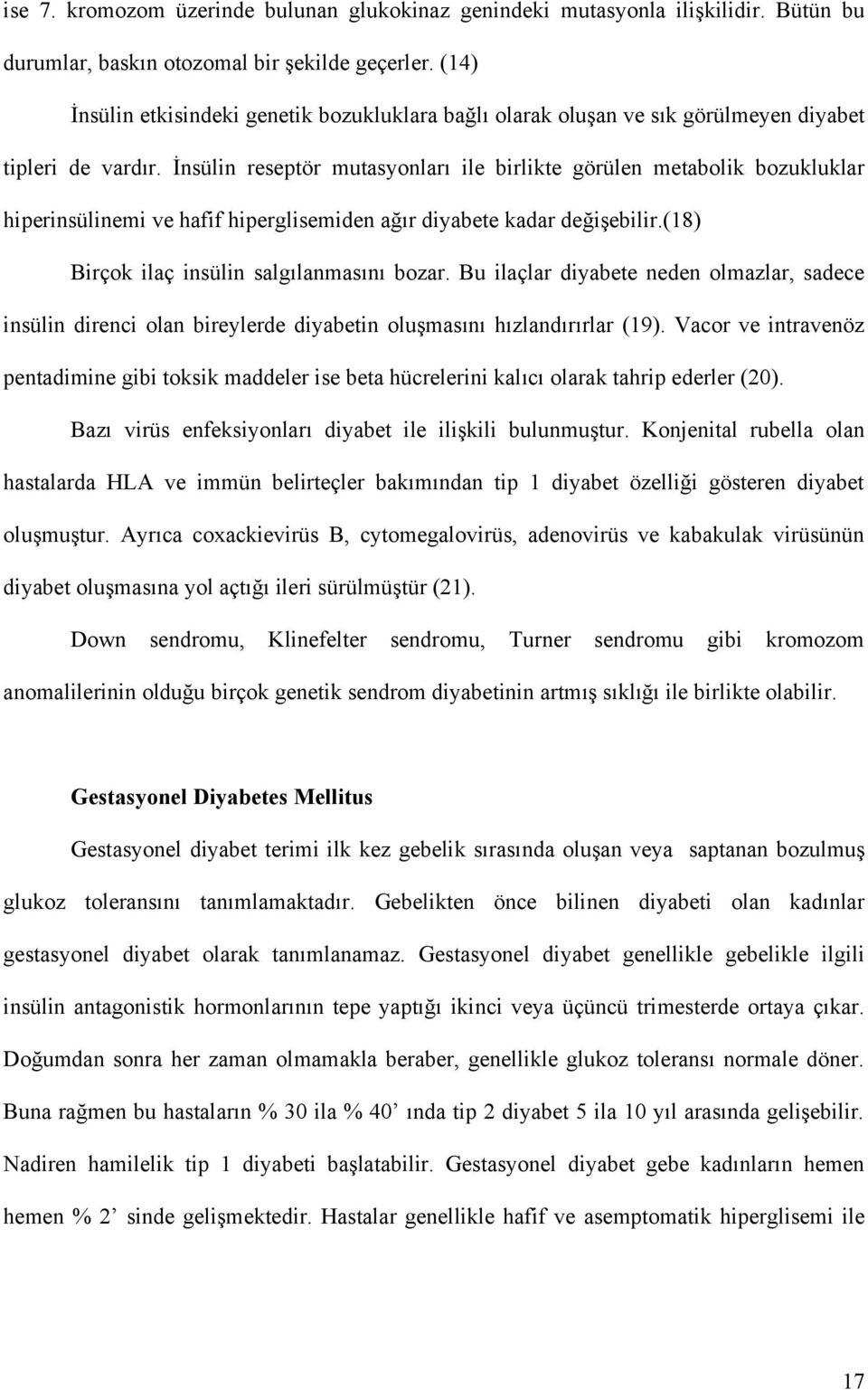 İnsülin reseptör mutasyonları ile birlikte görülen metabolik bozukluklar hiperinsülinemi ve hafif hiperglisemiden ağır diyabete kadar değişebilir.(18) Birçok ilaç insülin salgılanmasını bozar.