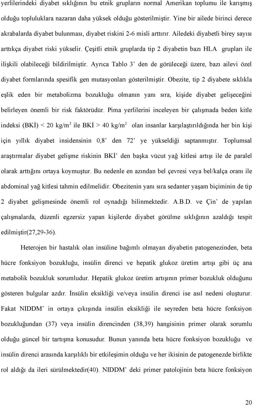 Çeşitli etnik gruplarda tip 2 diyabetin bazı HLA grupları ile ilişkili olabileceği bildirilmiştir.