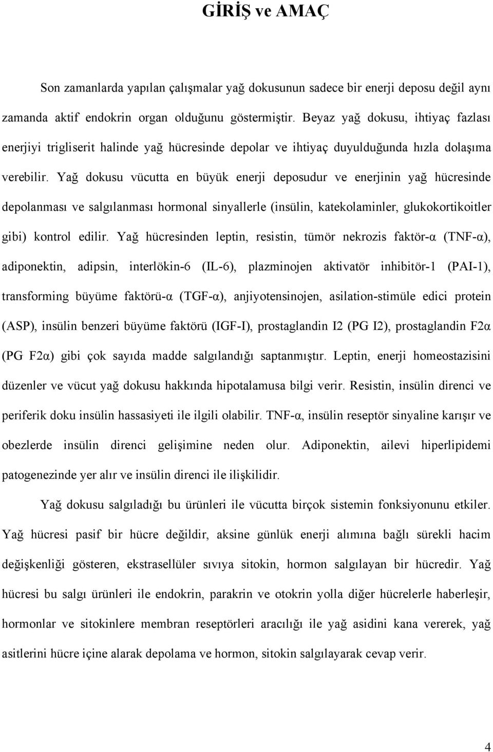 Yağ dokusu vücutta en büyük enerji deposudur ve enerjinin yağ hücresinde depolanması ve salgılanması hormonal sinyallerle (insülin, katekolaminler, glukokortikoitler gibi) kontrol edilir.