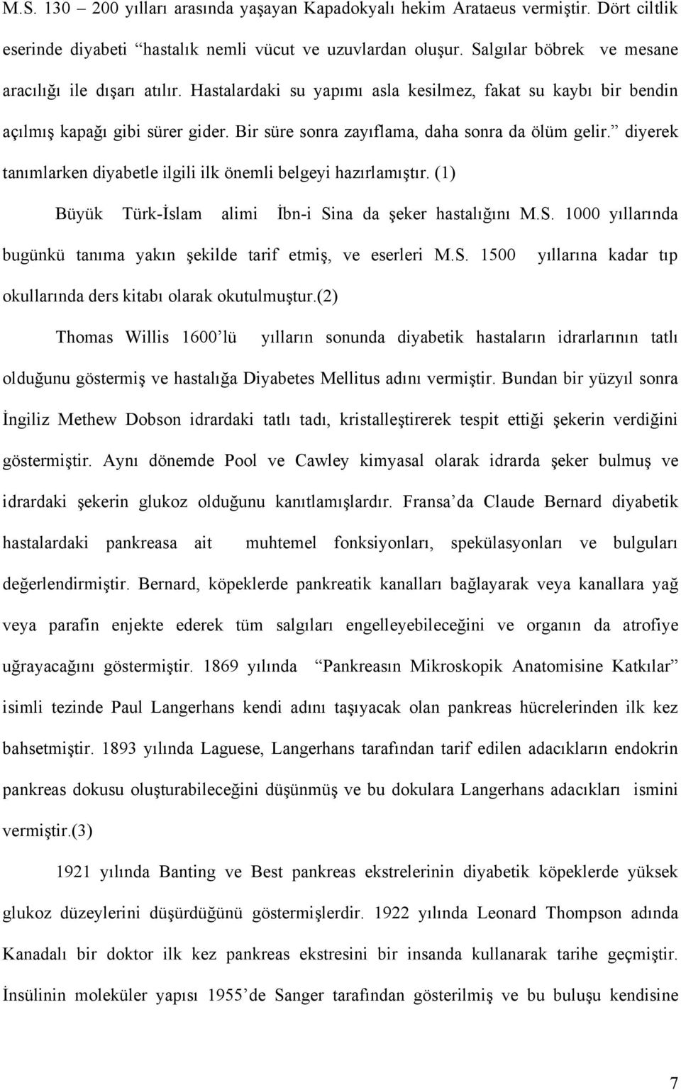 Bir süre sonra zayıflama, daha sonra da ölüm gelir. diyerek tanımlarken diyabetle ilgili ilk önemli belgeyi hazırlamıştır. (1) Büyük Türk-İslam alimi İbn-i Si