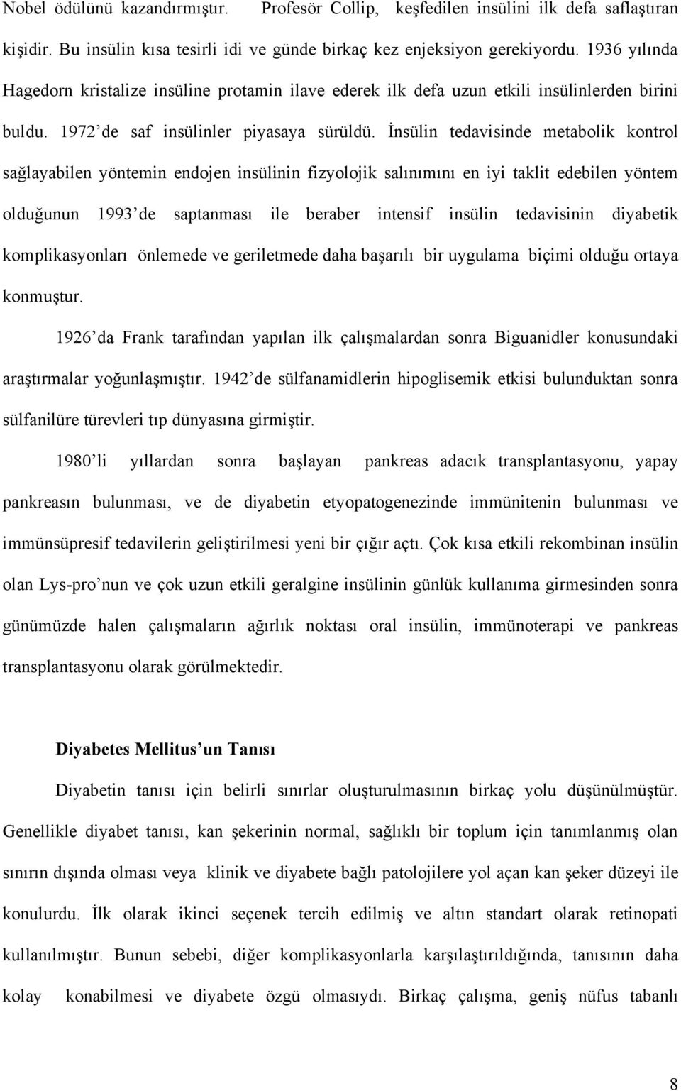 İnsülin tedavisinde metabolik kontrol sağlayabilen yöntemin endojen insülinin fizyolojik salınımını en iyi taklit edebilen yöntem olduğunun 1993 de saptanması ile beraber intensif insülin tedavisinin