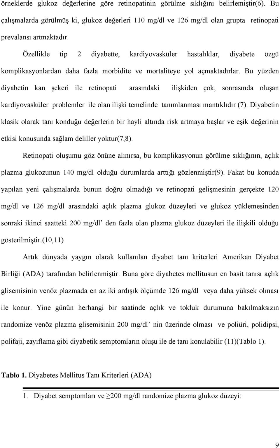 Bu yüzden diyabetin kan şekeri ile retinopati arasındaki ilişkiden çok, sonrasında oluşan kardiyovasküler problemler ile olan ilişki temelinde tanımlanması mantıklıdır (7).