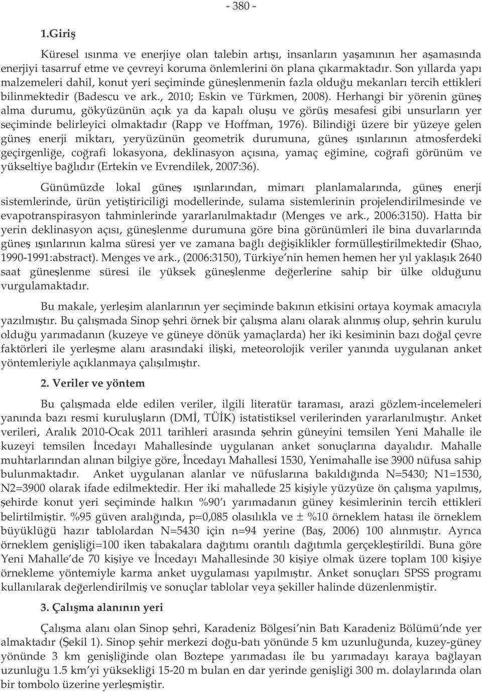 Herhangi bir yörenin güne alma durumu, gökyüzünün açık ya da kapalı oluu ve görü mesafesi gibi unsurların yer seçiminde belirleyici olmaktadır (Rapp ve Hoffman, 1976).