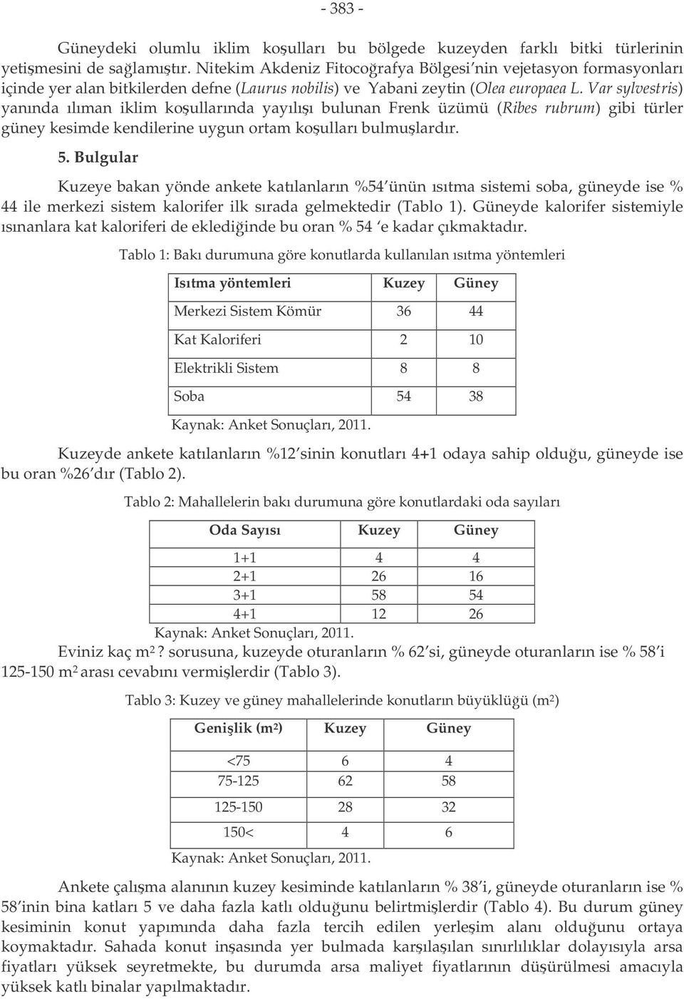 Var sylvestris) yanında ılıman iklim koullarında yayılıı bulunan Frenk üzümü (Ribes rubrum) gibi türler güney kesimde kendilerine uygun ortam koulları bulmulardır. 5.