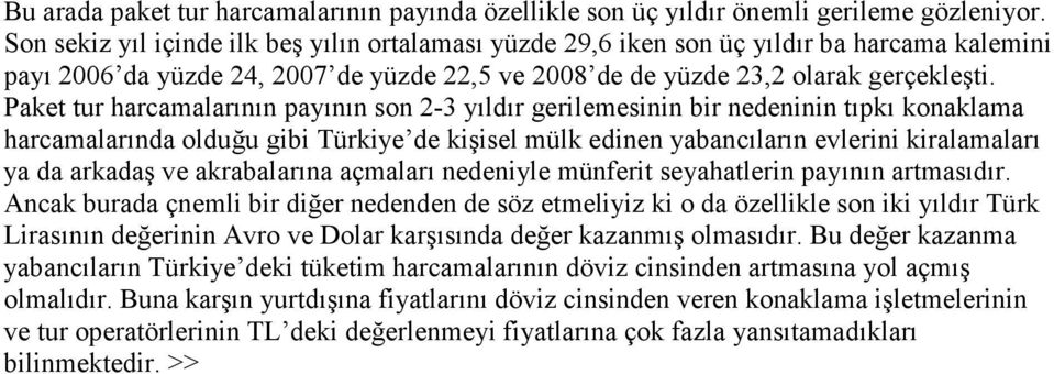 Paket tur harcamalarının payının son 2-3 yıldır gerilemesinin bir nedeninin tıpkı konaklama harcamalarında olduğu gibi Türkiye de kişisel mülk edinen yabancıların evlerini kiralamaları ya da arkadaş