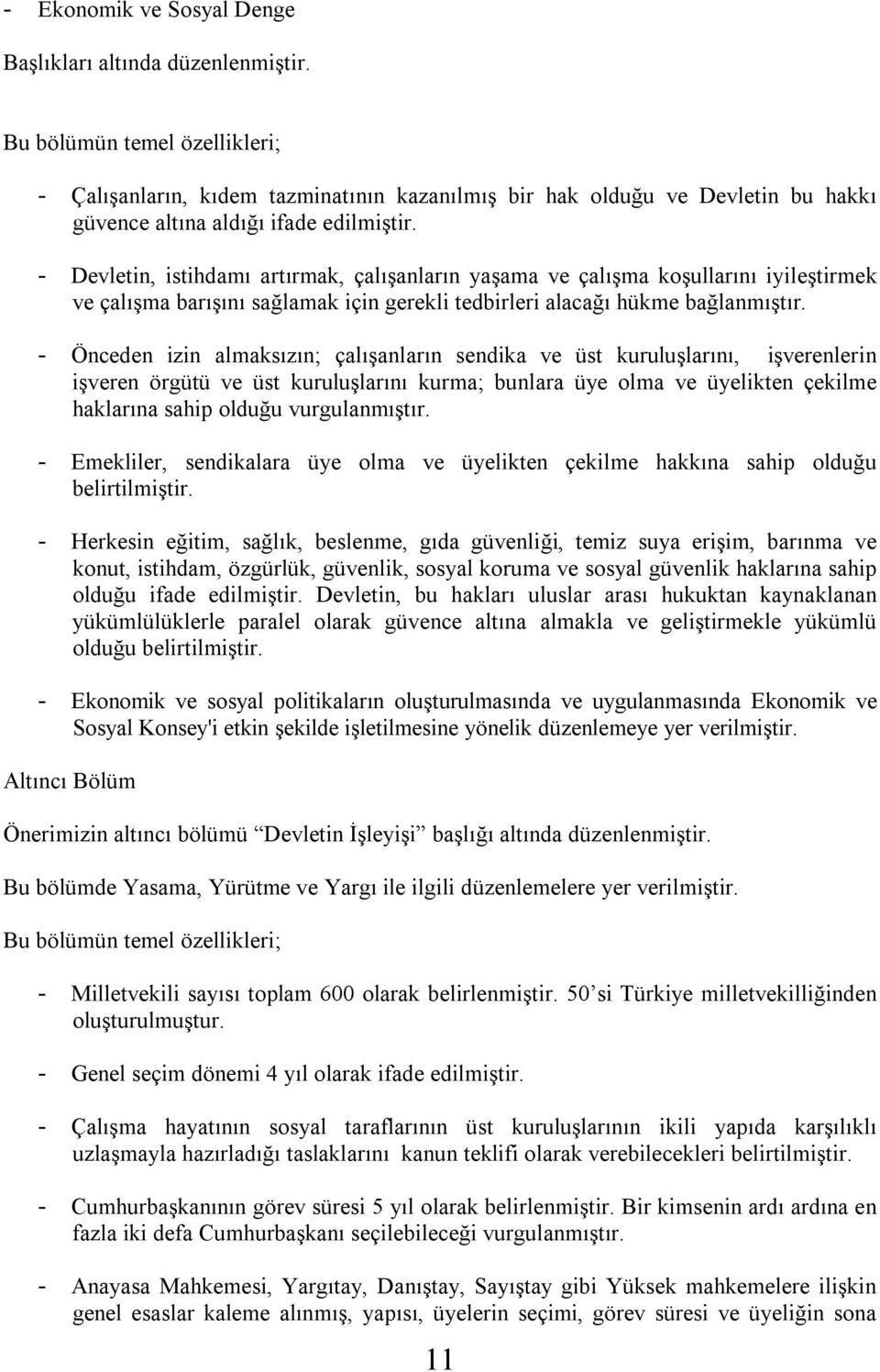 - Devletin, istihdamı artırmak, çalışanların yaşama ve çalışma koşullarını iyileştirmek ve çalışma barışını sağlamak için gerekli tedbirleri alacağı hükme bağlanmıştır.