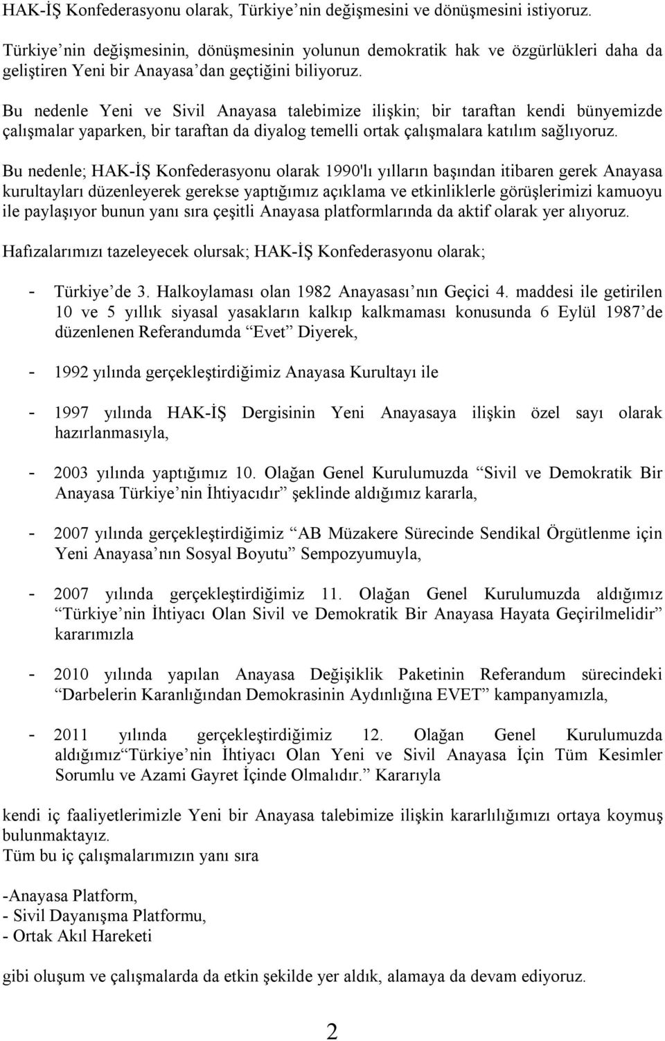 Bu nedenle Yeni ve Sivil Anayasa talebimize ilişkin; bir taraftan kendi bünyemizde çalışmalar yaparken, bir taraftan da diyalog temelli ortak çalışmalara katılım sağlıyoruz.