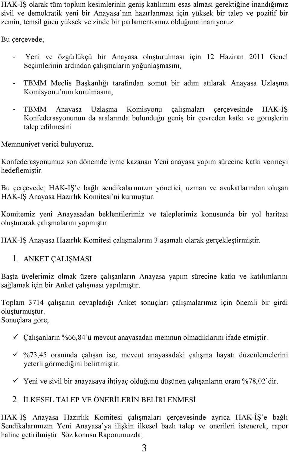 Bu çerçevede; - Yeni ve özgürlükçü bir Anayasa oluşturulması için 12 Haziran 2011 Genel Seçimlerinin ardından çalışmaların yoğunlaşmasını, - TBMM Meclis Başkanlığı tarafından somut bir adım atılarak