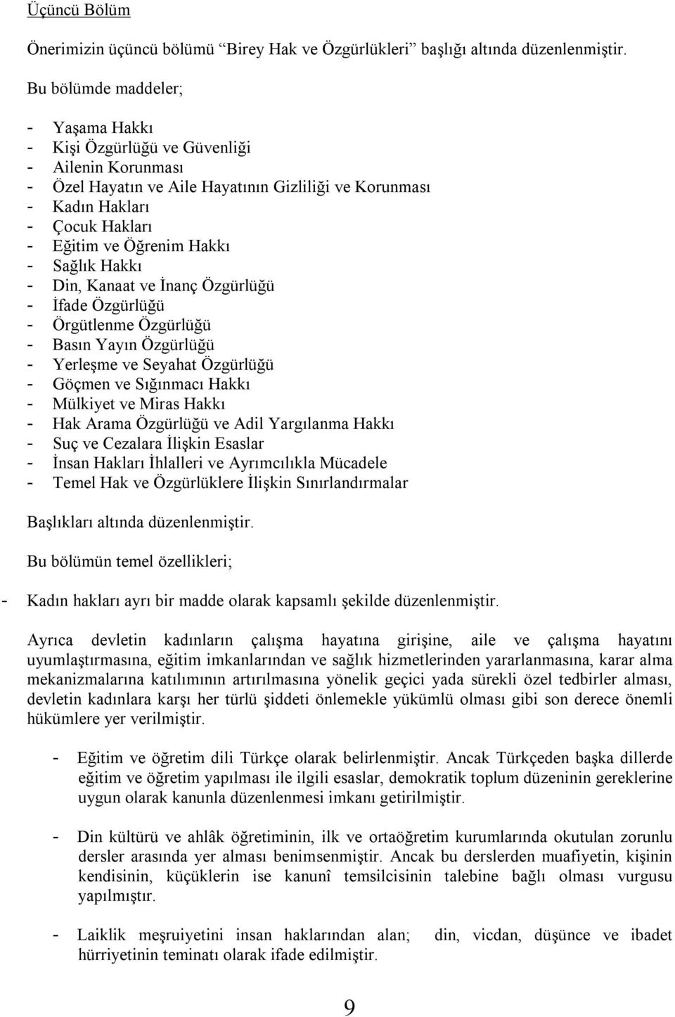 - Sağlık Hakkı - Din, Kanaat ve İnanç Özgürlüğü - İfade Özgürlüğü - Örgütlenme Özgürlüğü - Basın Yayın Özgürlüğü - Yerleşme ve Seyahat Özgürlüğü - Göçmen ve Sığınmacı Hakkı - Mülkiyet ve Miras Hakkı