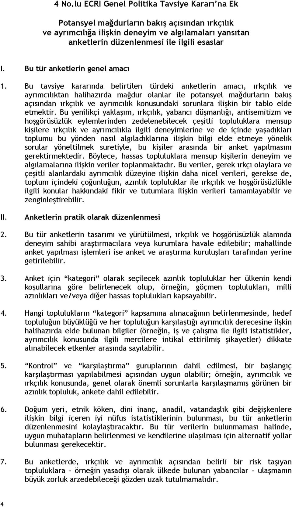 Bu tavsiye kararında belirtilen türdeki anketlerin amacı, ırkçılık ve ayrımcılıktan halihazırda mağdur olanlar ile potansyel mağdurların bakış açısından ırkçılık ve ayrımcılık konusundaki sorunlara