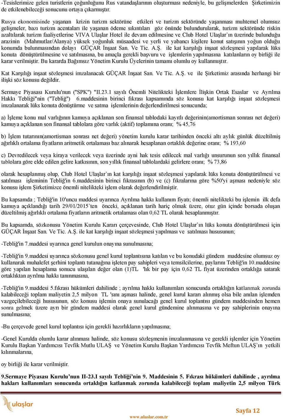 turizm sektöründe riskin azaltılarak turizm faaliyetlerine VIVA Ulaşlar Hotel ile devam edilmesine ve Club Hotel Ulaşlar ın üzerinde bulunduğu arazinin (Mahmutlar/Alanya) yüksek yoğunluk müsaadesi ve