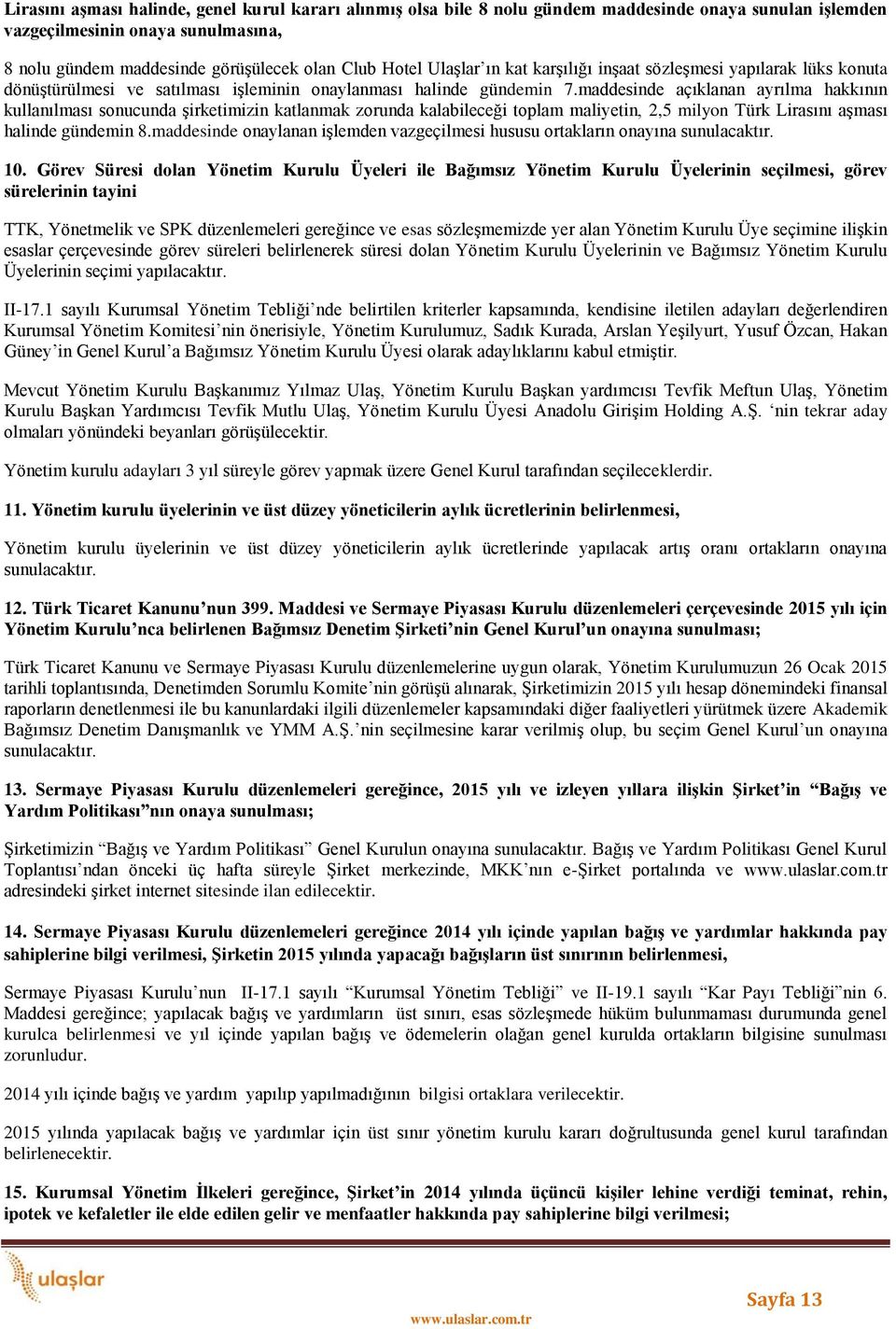 maddesinde açıklanan ayrılma hakkının kullanılması sonucunda şirketimizin katlanmak zorunda kalabileceği toplam maliyetin, 2,5 milyon Türk Lirasını aşması halinde gündemin 8.