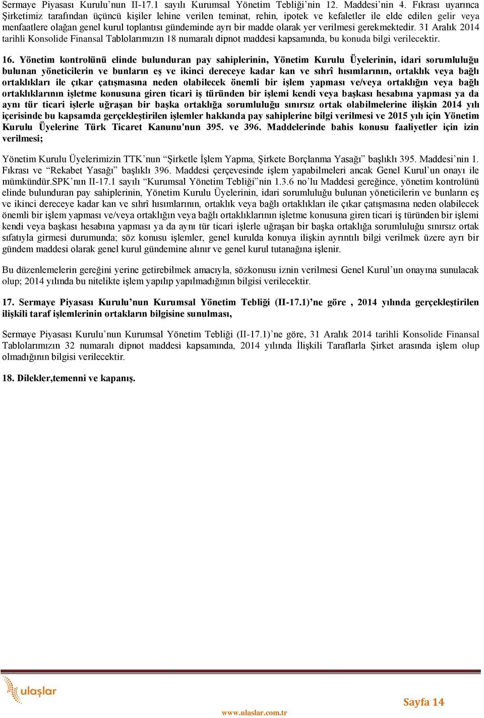madde olarak yer verilmesi gerekmektedir. 31 Aralık 2014 tarihli Konsolide Finansal Tablolarımızın 18 numaralı dipnot maddesi kapsamında, bu konuda bilgi verilecektir. 16.