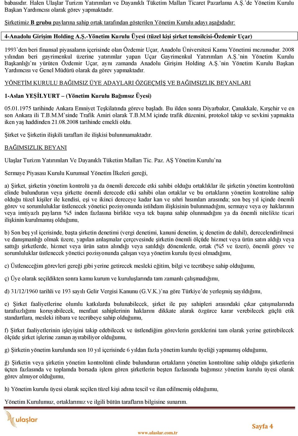 2008 yılından beri gayrimenkul üzerine yatırımlar yapan Uçar Gayrimenkul Yatırımları A.Ş. nin Yönetim Kurulu Başkanlığı nı yürüten Özdemir Uçar, aynı zamanda Anadolu Girişim Holding A.Ş. nin Yönetim Kurulu Başkan Yardımcısı ve Genel Müdürü olarak da görev yapmaktadır.