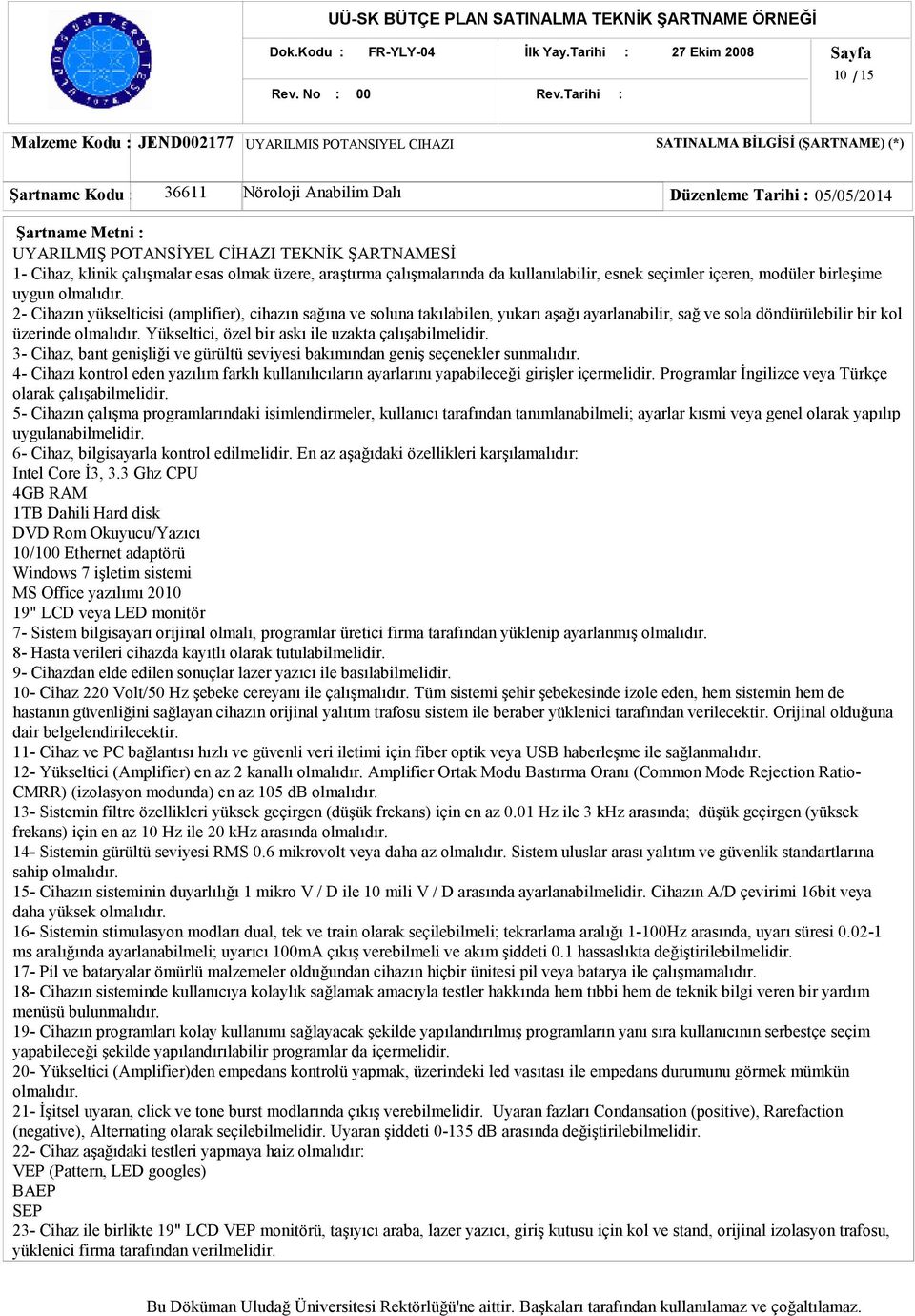 Metni : UYARILMIŞ POTANSİYEL CİHAZI TEKNİK ŞARTNAMESİ 1- Cihaz, klinik çalışmalar esas olmak üzere, araştırma çalışmalarında da kullanılabilir, esnek seçimler içeren, modüler birleşime uygun