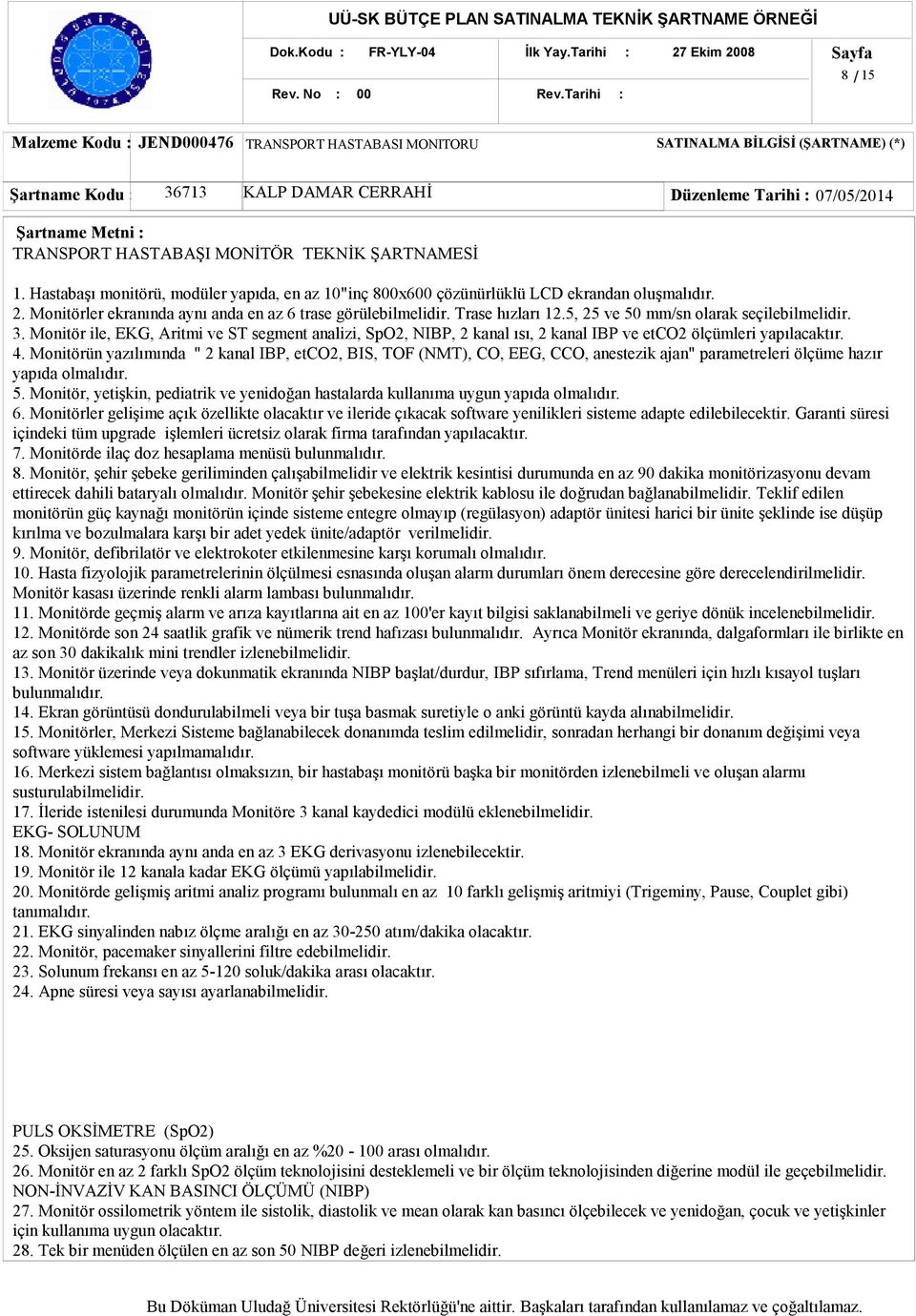 : TRANSPORT HASTABAŞI MONİTÖR TEKNİK ŞARTNAMESİ 1. Hastabaşı monitörü, modüler yapıda, en az 10"inç 8x6 çözünürlüklü LCD ekrandan oluşmalıdır. 2.