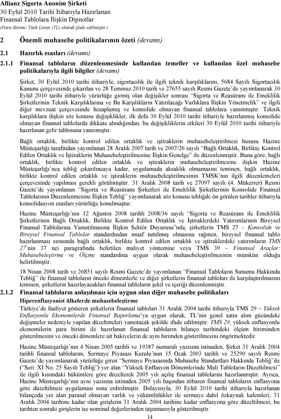 1 Finansal tabloların düzenlenmesinde kullanılan temeller ve kullanılan özel muhasebe politikalarıyla ilgili bilgiler (devamı) Şirket, 30 Eylül 2010 tarihi itibariyle, sigortacılık ile ilgili teknik