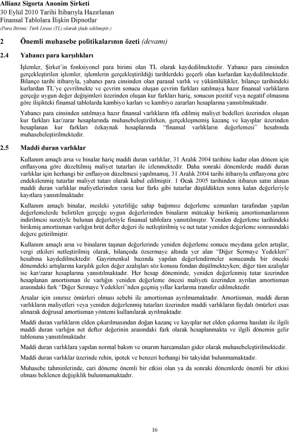 Bilanço tarihi itibarıyla, yabancı para cinsinden olan parasal varlık ve yükümlülükler, bilanço tarihindeki kurlardan TL ye çevrilmekte ve çevrim sonucu oluşan çevrim farkları satılmaya hazır