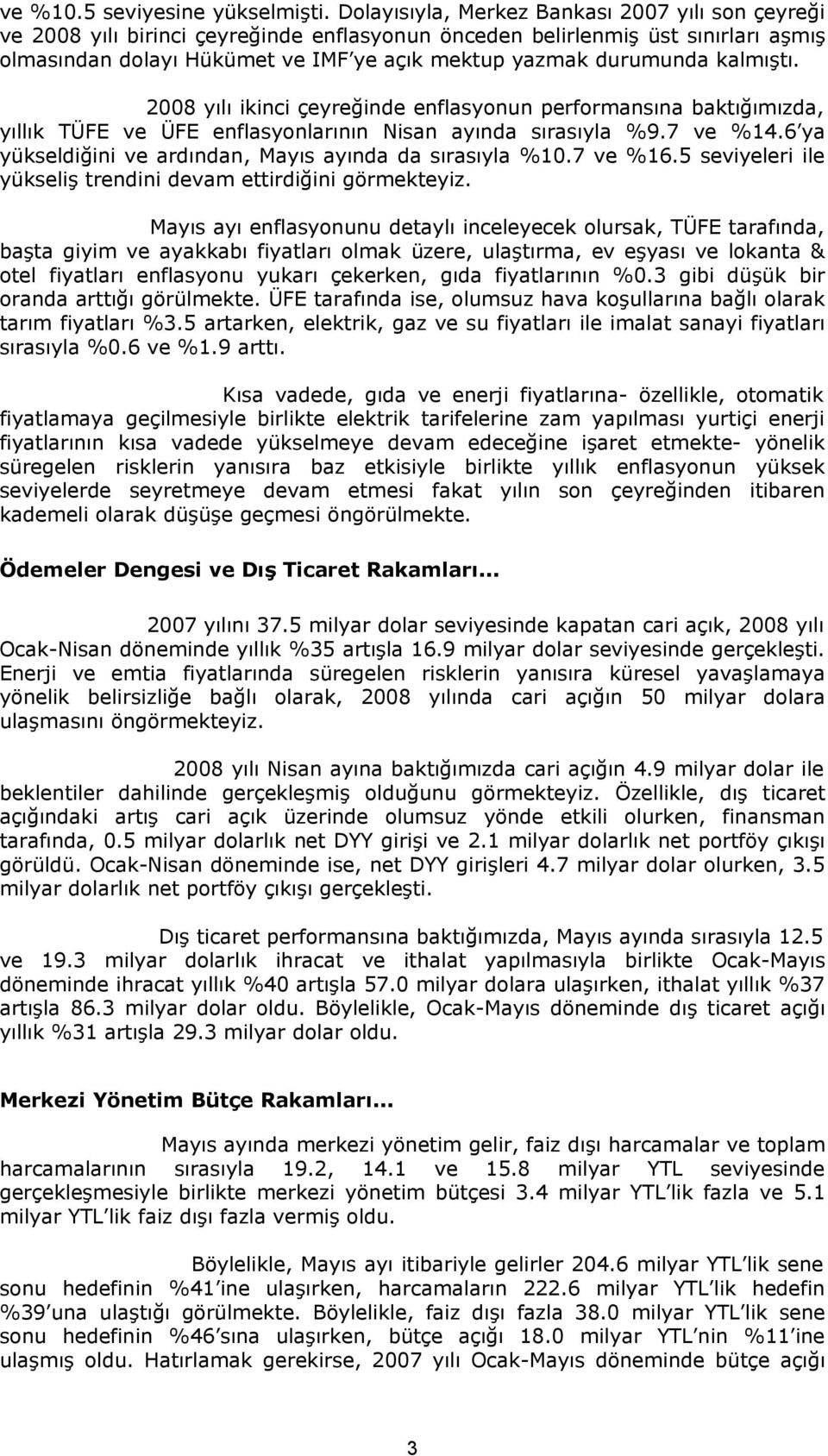 kalmıştı. 2008 yılı ikinci çeyreğinde enflasyonun performansına baktığımızda, yıllık TÜFE ve ÜFE enflasyonlarının Nisan ayında sırasıyla %9.7 ve %14.