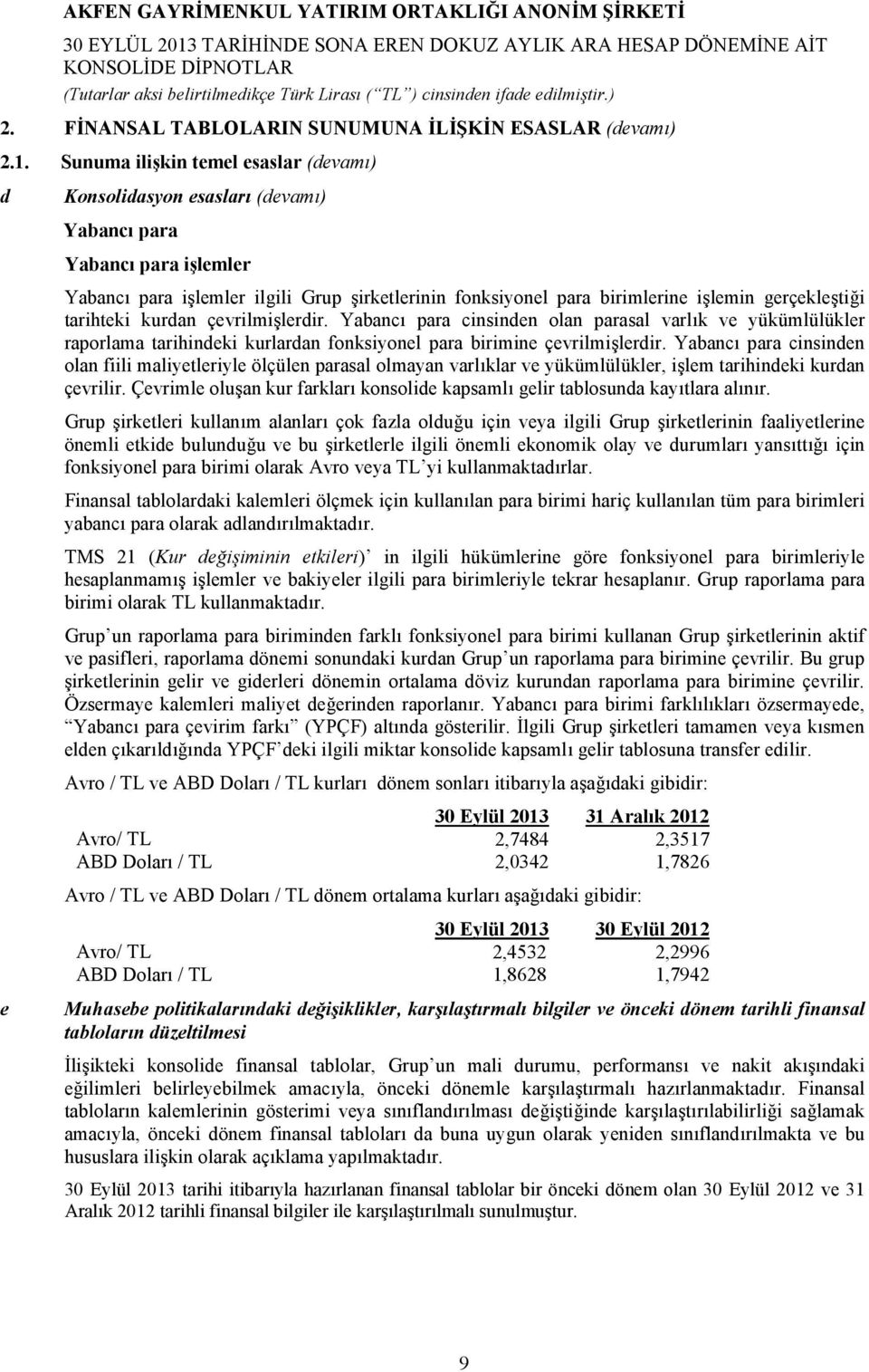 gerçekleştiği tarihteki kurdan çevrilmişlerdir. Yabancı para cinsinden olan parasal varlık ve yükümlülükler raporlama tarihindeki kurlardan fonksiyonel para birimine çevrilmişlerdir.