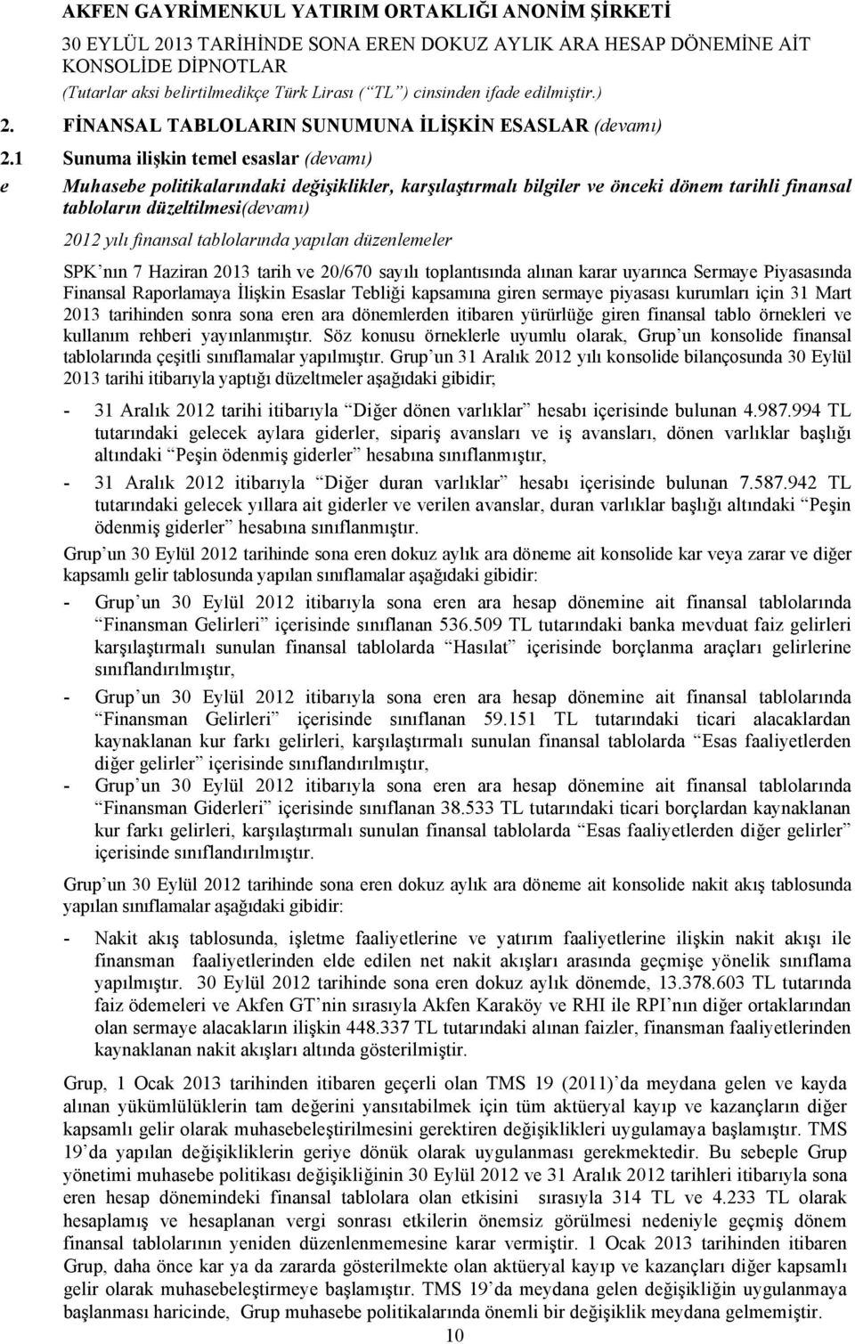 tablolarında yapılan düzenlemeler SPK nın 7 Haziran 2013 tarih ve 20/670 sayılı toplantısında alınan karar uyarınca Sermaye Piyasasında Finansal Raporlamaya İlişkin Esaslar Tebliği kapsamına giren