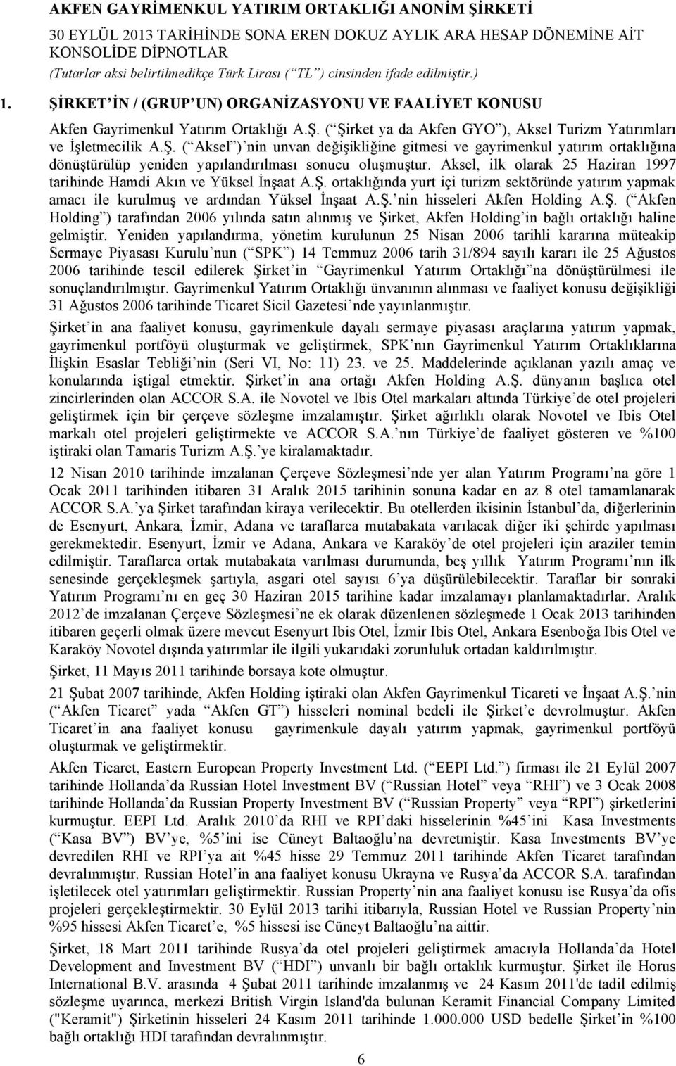 Ş. ( Akfen Holding ) tarafından 2006 yılında satın alınmış ve Şirket, Akfen Holding in bağlı ortaklığı haline gelmiştir.