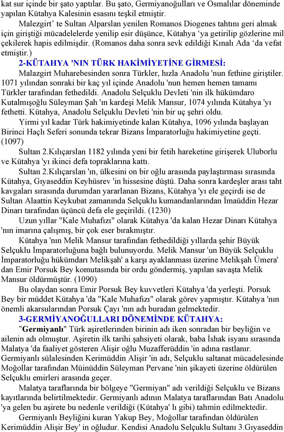 (Romanos daha sonra sevk edildiği Kınalı Ada da vefat etmiştir.) 2-KÜTAHYA 'NIN TÜRK HAKİMİYETİNE GİRMESİ: Malazgirt Muharebesinden sonra Türkler, hızla Anadolu 'nun fethine giriştiler.