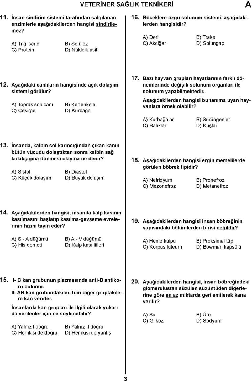 A) Toprak solucanı B) Kertenkele C) Çekirge D) Kurbağa 17. Bazı hayvan grupları hayatlarının farklı dönemlerinde değişik solunum organları ile solunum yapabilmektedir.