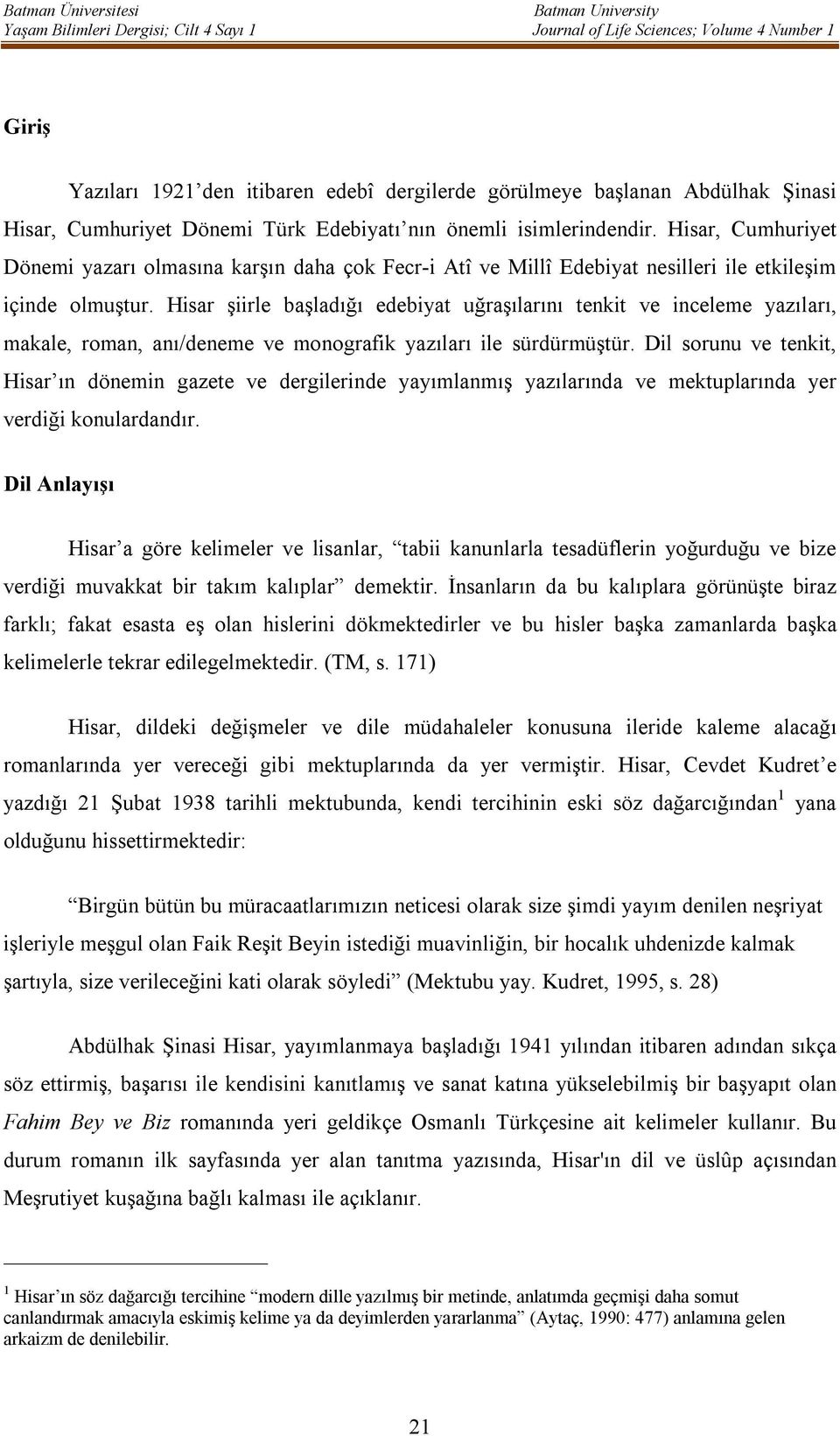 Hisar şiirle başladığı edebiyat uğraşılarını tenkit ve inceleme yazıları, makale, roman, anı/deneme ve monografik yazıları ile sürdürmüştür.