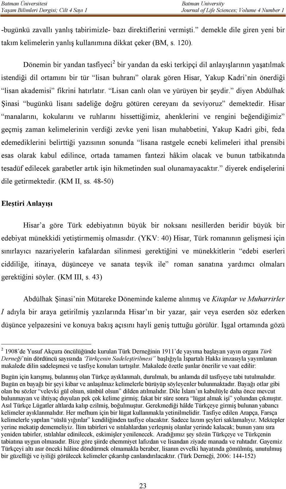 fikrini hatırlatır. Lisan canlı olan ve yürüyen bir şeydir. diyen Abdülhak Şinasi bugünkü lisanı sadeliğe doğru götüren cereyanı da seviyoruz demektedir.