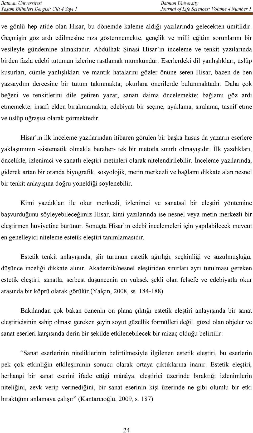 Abdülhak Şinasi Hisar ın inceleme ve tenkit yazılarında birden fazla edebî tutumun izlerine rastlamak mümkündür.